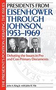 Presidents From Eisenhower Through Johnson, 1953-1969: Debating the Issues in pro and con Primary Documents (The President's Position: Debating the Issues)