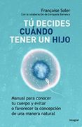 Tu Decides Cuando Tener un Hijo: Manual Para Conocer tu Cuerpo y Evitar o Favorecer la Concepcion de una Manera Natural