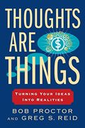 Thoughts are Things: Turning Your Ideas Into Realities (Think and Grow Rich) 
