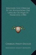 Discours Sur L'Origine Et Les Revolutions Des Langues Celtique Et Francoise (1780) (en Francés)