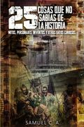 25 Cosas que no sabías de la historia: Mitos, personajes, inventos y otros datos curiosos.