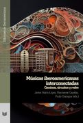 Músicas Iberoamericanas Interconectadas: Caminos, Circuitos y Redes / Javier Marín-López, Montserrat Capelán, Paulo Castagna (Eds. ).