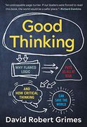 Good Thinking: Why Flawed Logic Puts us all at Risk and how Critical Thinking can Save the World (en Inglés)