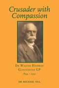 Crusader with Compassion: Dr Walter Hadwen, Gloucester GP, 1854-1932 (en Inglés)
