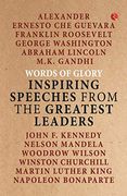 Words of Glory: Inspiring Speeches From the Greatest Leaders 