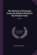 The History of Germany, From the Earliest Period to the Present Time; Volume 1 (en Inglés)