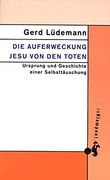 Die Auferweckung Jesu von den Toten: Ursprung und Geschichte Einer Selbsttäuschung (en Alemán)