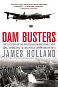 Dam Busters: The True Story of the Inventors and Airmen who led the Devastating Raid to Smash the German Dams in 1943 (en Inglés)