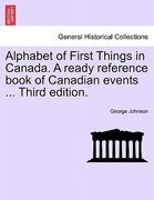 alphabet of first things in canada. a ready reference book of canadian events ... third edition. (en Inglés)