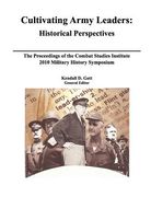 cultivating army leaders: historical perspectives. the proceedings of the combat studies institute 2010 military history symposium (en Inglés)