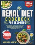 Renal diet cookbook for beginners 2024: Discover Simple and easy to follow Delicious Recipes with Low Sodium, Potassium, and Phosphorus includes 30-Da (en Inglés)