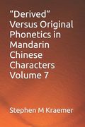 "Derived" Versus Original Phonetics in Mandarin Chinese Characters Volume 7