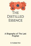 The Distilled Essence: A Biography of The Last Prophet (en Inglés)