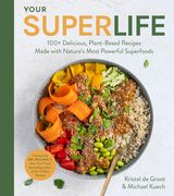 Your Super Life: 100+ Delicious, Plant-Based Recipes Made With Nature'S Most Powerful Superfoods 