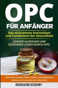OPC für Anfänger: Das wirksamste Antioxidant und Fundament der Gesundheit. Jünger aussehen und gesünder leben durch Opc. ( Reine Haut, w (en Alemán)