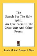 the search for the holy spirit: an epic poem of the great war and other poems