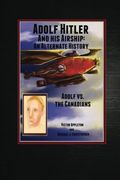 Adolf Hitler and His Airship: An Alternate History: Adolf vs. the Canadians Part 3 of the Hitler Chronicles
