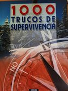 1000 Trucos de Supervivencia: Equipamiento, Plantas, Animales, Fuego, Refugio, Primeros Auxilios, Supervivencia, Comida, Agua, Orientación