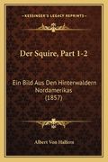 Der Squire, Part 1-2: Ein Bild Aus Den Hinterwaldern Nordamerikas (1857) (en Alemán)