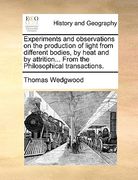 experiments and observations on the production of light from different bodies, by heat and by attrition... from the philosophical transactions. (en Inglés)