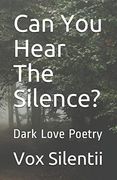Can you Hear the Silence? Dark Love Poetry (Collection) (en Inglés)