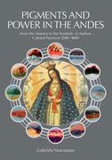 Pigments and Power in the Andes: From the Material to the Symbolic in Andean Cultural Practices 1500-1800 (en Inglés)