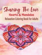 Sharing The Love Hearts & Mandalas Relaxation Coloring Book For Adults: Heart Mandala Coloring Book For Relaxation 184 Pages, Love Coloring Book For A (en Inglés)