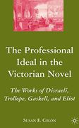 the professional ideal in the victorian novel: the works of disraeli, trollope, gaskell, and eliot (en Inglés)