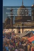 (Sir John) [William] Kaye's and [George Bruce] Malleson's History of the Indian Mutiny of 1857 - 8: Ed. By [George Bruce] Malleson. In 6 Vol; Volume 1 (en Inglés)