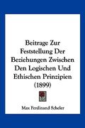 Beitrage Zur Feststellung Der Beziehungen Zwischen Den Logischen Und Ethischen Prinzipien (1899) (en Alemán)