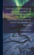Critisk Undersögelse af Danmarks og Norges Sagnhistorie, Eller, om Troværdigheden af Saxos og Snorros Kilder (en Danish)