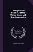 The Diplomatic Relations of the United States and Spanish America (en Inglés)