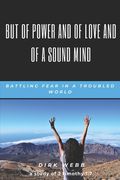 But of Power and of Love and of a Sound Mind: Battling Fear in a Troubled World (en Inglés)