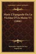 Marie L'Espagnole Ou La Victime D'Un Moine V1 (1846) (en Francés)
