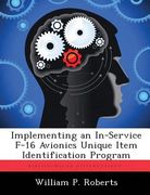 Implementing an In-Service F-16 Avionics Unique Item Identification Program (en Inglés)