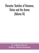 Character sketches of romance, fiction and the drama (Volume IV) (en Inglés)