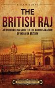 The British Raj. An Enthralling Guide to the Administration of India by Britain