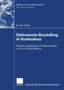 Elektronische Beschaffung im Krankenhaus: Nutzung, Gestaltung und Auswirkungen von B-to-B-Marktplätzen (Marktorientiertes Management) (in German)