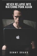 Never Relapse Into Watching Porn Again: A Deep Inner Game Guide To Building Your Inner Strength and Reaching The 90-Days Porn Free Streak (en Inglés)