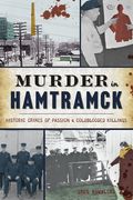 Murder in Hamtramck: Historic Crimes of Passion and Coldblooded Killings (True Crime) (en Inglés)