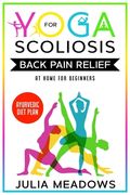 Yoga for Scoliosis Back Pain Relief at Home for Beginners with Ayurvedic Diet Plan (en Inglés)