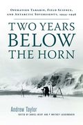 Two Years Below the Horn: Operation Tabarin, Field Science, and Antarctic Sovereignty, 1944-1946 (en Inglés)
