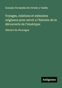 Voyages, Relations et Mémoires Originaux Pour Servir a L'histoire de la Découverte de L'amérique: Histoire du Nicaragua (in French)