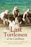 The Last Turtlemen of the Caribbean: Waterscapes of Labor, Conservation, and Boundary Making (en Inglés)