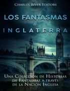 Los fantasmas de Inglaterra: Una Colección de Historias de Fantasmas a través de la Nación Inglesa