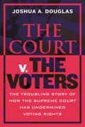 The Court V. the Voters: The Troubling Story of How the Supreme Court Has Undermined Voting Rights (en Inglés)