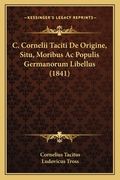 C. Cornelii Taciti De Origine, Situ, Moribus Ac Populis Germanorum Libellus (1841) (in Latin)