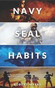 Navy Seal Habits: How to Develop Atomic Self-Discipline, Grit and Willpower. Forge Unbeatable Resiliency, Mindset, Confidence and Mental