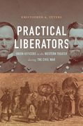 Practical Liberators: Union Officers in the Western Theater during the Civil War (en Inglés)