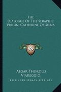 the dialogue of the seraphic virgin, catherine of siena (en Inglés)